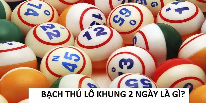 Bạch thủ lô khung 2 ngày là cách lựa 1 con nhất định chơi trong vòng 2 hôm liên tiếp